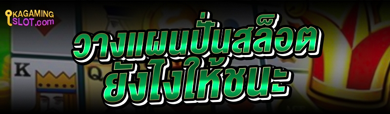 วางแผนปั่นสล็อต ยังไงให้ชนะ