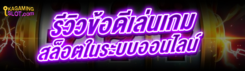 รีวิวข้อดีเล่นเกมสล็อต ในระบบออนไลน์